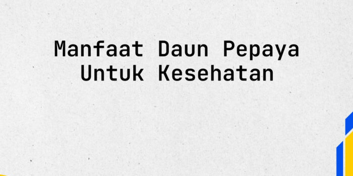 Manfaat Daun Pepaya Untuk Kesehatan Manfaat Daun Pepaya Untuk Kesehatan