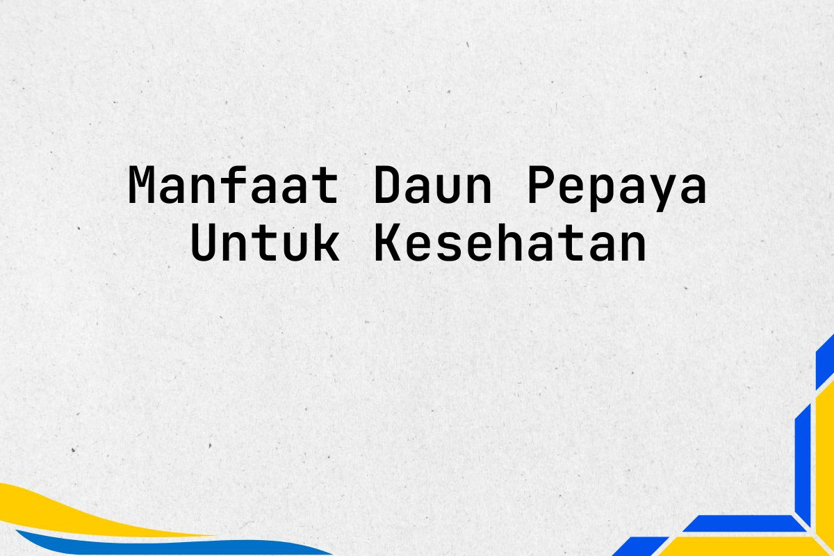 Manfaat Daun Pepaya Untuk Kesehatan